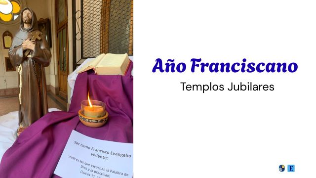 Los templos jubilares que se pueden visitar y obtener Indulgencia Plenaria por el Año Franciscano